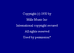 Copynght (c) 1950 by
M1115Mus1c Inc
Intemational copyright secuxed

All rights reserved

Usedbypemussxon'