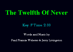 The Twelfth Of N ever

KEYS F Time 233

Words and Music by

Paul Francis chsm 3c 1m Livingston