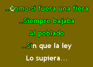 ..Como si fuera una fiera
..Siempre bajaba
Al poblado

..Sin que la ley

Lo supiera. ..