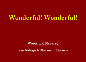 Wonderful! Wonderful!

Womb and Muaxc by
Ben Rnlqgh 3c Sherman Edwavda