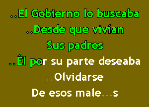 ..El Gobierno lo buscaba
..Desde que Vivian
Sus padres

..El por su parte deseaba
..Olvidarse
De esos male...s