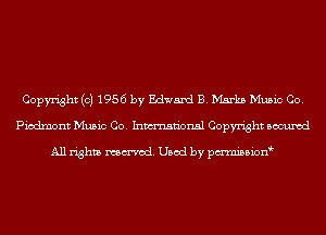 Copyright (c) 1956 by Edward B. Marks Music Co.
Piedmont Music Co. Inmn'onsl Copyright Bocuxcd

All rights named. Used by pmnisbion