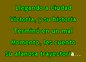 Llegando a Ciudad
Victoria, y su historia
Terminc') en un mal
Momento, les cuento

Su afanosa trayectoria. ..