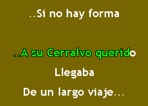 ..Si no hay forma

..A su Cerralvo querido

Llegaba

De un largo viaje...