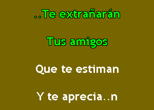 ..Te extrafmarzim
Tus amigos

Que te estiman

Y te aprecia..n