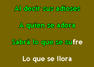 Al decir sus adioses

A quien se adora

Sabra lo que se sufre

Lo que se llora