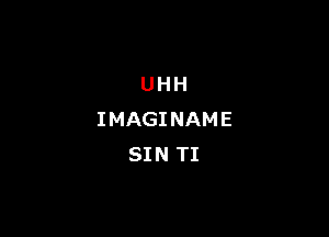 UHH

IMAGI NAM E
SIN TI