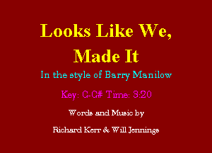 Looks Like W e,
Made It

In the style of Barry Mamlow

Words and Muuc by

WKCST'kaJmD l