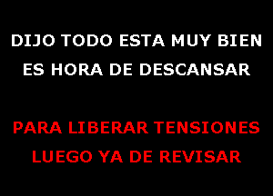 DIJO TODO ESTA MUY BIEN
ES HORA DE DESCANSAR

PARA LIBERAR TENSIONES
LU EGO YA DE REVISAR