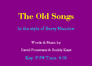 The Old Songs

In the style of Barry Mamlow

Womb 6c Muuc by

David Pomm 6 Buddy Kaye

Key F-Fff Time 405 l