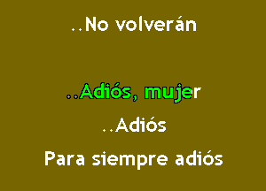 ..No volveran

..Adic')s, mujer
..Adids

Para siempre adi6s