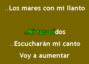 ..Los mares con mi llanto

..N1' tus oidos

..Escucharz5m mi canto

Voy a aumentar