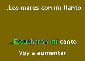 ..Los mares con mi llanto

..Escucharz5m mi canto

Voy a aumentar