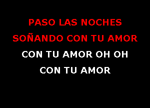 PASO LAS NOCHES
soNANDo CON TU AMOR

CON TU AMOR 0H 0H
CON TU AMOR