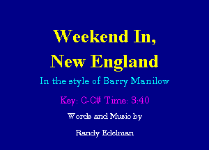 W eekend In,
New England

In the style of Barry Manilow

Worth and Mama by
Randy Eddmn