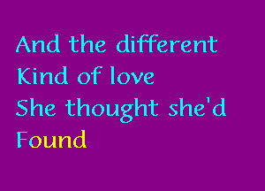 And the different
Khuioflove

She thought she'd
Found