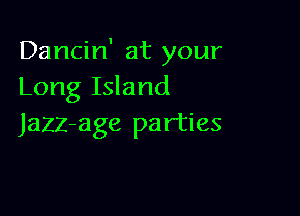 Dancin' at your
Long Island

Jazz-age parties