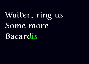 Waiter, ring us
Some more

Baca rdis