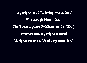 Copyright (c) 1974 Irving Music, Incl
Woolnough Music, Incl
Thc Timm Square Publicatiom Co, (9M1)
Inman'onsl copyright secured

All rights ma-md Used by pmboiod'