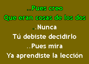 ..Pues creo
Que eran cosas de los dos
HNunca
TL'I debiste decidirlo
..Pues mira
Ya aprendiste la leccic'm