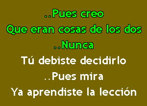 ..Pues creo
Que eran cosas de los dos
HNunca
TL'I debiste decidirlo
..Pues mira
Ya aprendiste la leccic'm