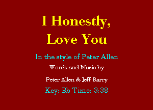 I Honestly,
Love You

In the style of Peter Allen
Words and Muaic by

PemAllm-xeklcff Em
Key Bb Time 3 38