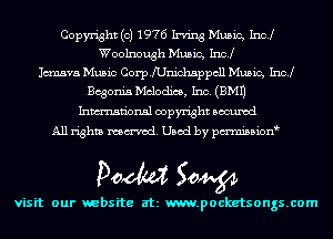 Copyright (c) 1976 Irving Music, Inc!
Woolnough Music, Inc!

Jcmava Music Corprnichsppcll Music, Inc!
Begonia mam, Inc. (3M1)
Inmn'onsl copyright Bocuxcd
All rights named. Used by pmnisbion

Doom 50W

visit our website at m.pocketsongs.com