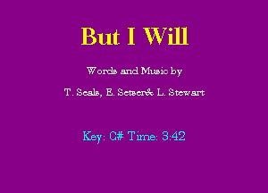 But I Will

Words and Mum by
T Seals, 118(13me L Stewart

Keyz Gag Time 3 42