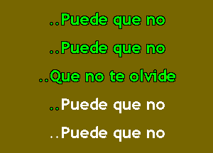 ..Puede que no
..Puede que no
..Que no te olvide

..Puede que no

..Puede que no