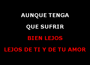 AUNQUE TENGA

QUE SUFRIR
BIEN LEJOS
LEJOS DE TI Y DE TU AMOR