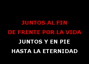 JUNTOS AL FIN
DE FRENTE POR LA VIDA
JUNTOS Y EN PIE
HASTA LA ETERNIDAD