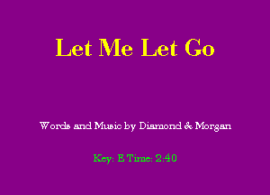 Let Me Let Go

Womb and Music by Diamond 6c Morgan

Key BTme 2,40