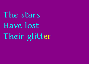 The stars
Have lost

Their glitter