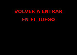 VOLVER A ENTRAR
EN EL JUEGO