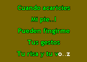 Cuando acaricies

Mi pie..l

Pueden fingirme

Tus gestos

Tu risa y tu vo..z