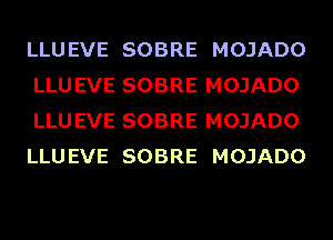 LLUEVE SOBRE MOJADO
LLU EVE SOBRE MOJADO
LLU EVE SOBRE MOJADO
LLUEVE SOBRE MOJADO