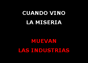 CUANDO VINO
LA MISERIA

MUEVAN
LAS INDUSTRIAS