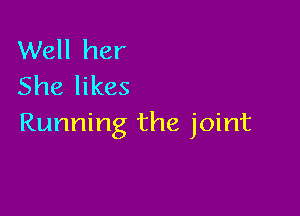 Well her
She likes

Running the joint