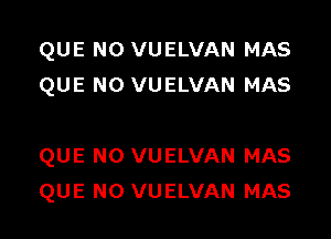 QUE NO VUELVAN MAS
QUE NO VUELVAN MAS

QUE NO VUELVAN MAS
QUE NO VUELVAN MAS