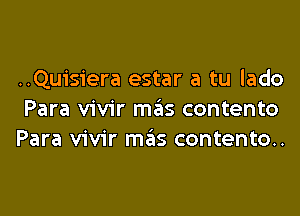 ..Qu1's1'era estar a tu lado

Para vivir mas contento
Para vivir mas contento..