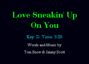 Love Sneakin' Up
On You

Keyz D Time 3 25
Words and Musxc by

Tom Snow 65 Junmy Scott