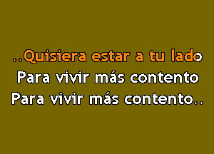 ..Qu1's1'era estar a tu lado

Para vivir mas contento
Para vivir mas contento..