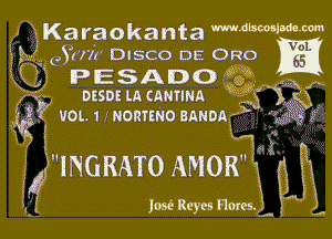 Karaokanta mgmmm
WI (.Suw DISCO DE ORO
x

PESADO jg? Mi

1 0550! LA cnmmn 315 1123

(ii (11 11.01 1 uommo BANDA k
K i w

E

.
'x) J
71..

W1
II 1111M2x
3f INGRATO AMOR

1m Reyes Floxesu ,F