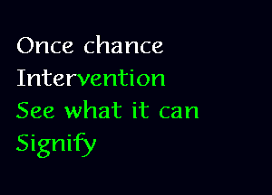 Once chance
Intervention

See what it can

Signify