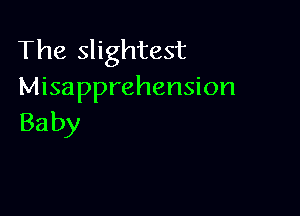 The slightest
Misapprehension

Ba by