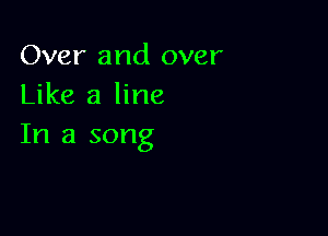 Over and over
Like a line

In a song