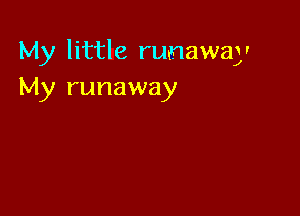 My little runaway
My runaway