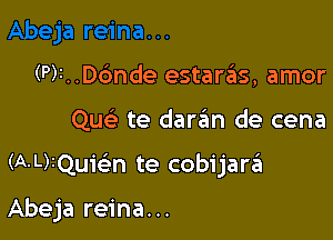 (Pr. .D6nde estarzEIs, amor

Que' te darfan de cena

(ALMQukn te cobijarzil

Abeja reina...