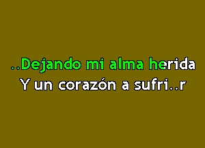 ..Dejando mi alma herida

Y un coraz6n a sufri..r