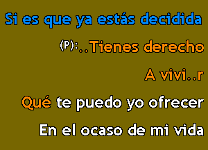 (P)z. .Tienes derecho

Avivi..r

Qu te puedo yo ofrecer

En el ocaso de mi Vida